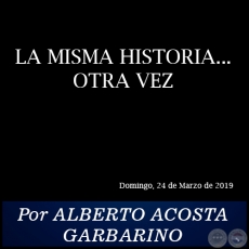 LA MISMA HISTORIA... OTRA VEZ - Por ALBERTO ACOSTA GARBARINO - Domingo, 24 de Marzo de 2019